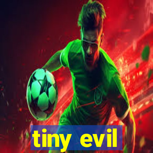 tiny evil